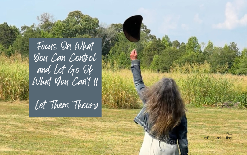 Focus On What You Can Control and Let Go Of What You Can’t – Let Them Theory